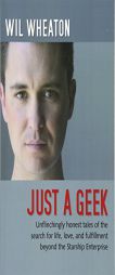 Just a Geek: Unflinchingly honest tales of the search for life, love, and fulfillment beyond the Starship Enterprise by Wil Wheaton Paperback Book