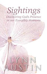 Sightings: Discovering God's Presence in Our Everyday Moments by Lynn Austin Paperback Book