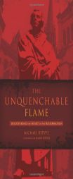 The Unquenchable Flame: Discovering the Heart of the Reformation by Michael Reeves Paperback Book