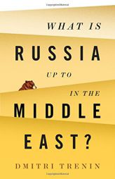 What Is Russia Up To in the Middle East? by Dmitri Trenin Paperback Book