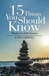 15 Things You Should Know: Wisdom for Life's Journey by John Carroll Paperback Book