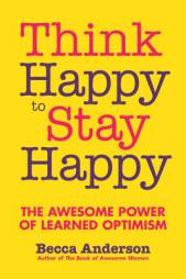 Think Happy to Stay Happy: The Awesome Power of Learned Optimism by Becca Anderson Paperback Book
