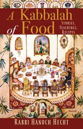A Kabbalah of Food: Stories, Teachings, Recipes by Hanoch Hecht Paperback Book