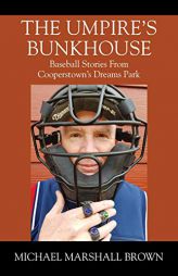 The Umpire's Bunkhouse: Baseball Stories from Cooperstown's Dreams Park by Michael Marshall Brown Paperback Book