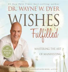 Wishes Fulfilled: Mastering the Art of Manifesting by Wayne W. Dyer Paperback Book