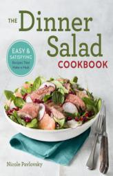 The Dinner Salad Cookbook: Easy & Satisfying Recipes That Make a Meal by Nicole Pavlovsky Paperback Book