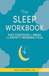 The Sleep Workbook: Easy Strategies to Break the Anxiety-Insomnia Cycle by Renata Alexandre Paperback Book