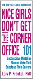 Nice Girls Don't Get the Corner Office: 101 Unconscious Mistakes Women Make That Sabotage Their Careers by Lois P. Frankel Paperback Book