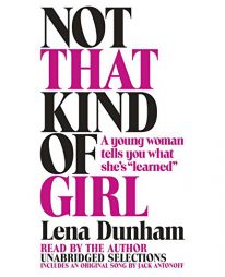 Not That Kind of Girl: A Young Woman Tells You What She's 