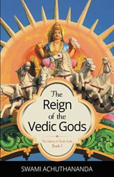 The Reign of the Vedic Gods (The Galaxy of Hindu Gods Book 1) by Swami Achuthananda Paperback Book