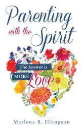 Parenting With the Spirit: The Answer Is More Love by Marlene R. Ellingson Paperback Book
