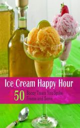Ice Cream Happy Hour: 50 Boozy Treats That You Spike and Freeze at Home by Valerie Lum Paperback Book