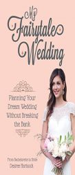 My Fairytale Wedding: Planning Your Dream Wedding Without Breaking the Bank by  Paperback Book