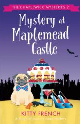 Mystery at Maplemead Castle: A laugh-till-you-cry cozy mystery (The Chapelwick Mysteries) (Volume 2) by Kitty French Paperback Book