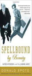 Spellbound by Beauty: Alfred Hitchcock and His Leading Ladies by Donald Spoto Paperback Book