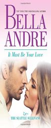 It Must Be Your Love (Seattle Sullivans) by Bella Andre Paperback Book