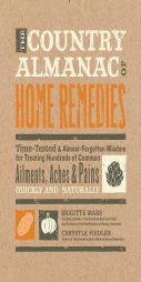 The Country Almanac of Home Remedies: Time-Tested & Almost Forgotten Wisdom for Treating Hundreds of Common Ailments, Aches & Pains Quickly and Natura by Brigitte Mars Paperback Book