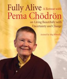 Fully Alive: A Retreat with Pema Chodron on Living Beautifully with Uncertainty and Change by Pema Chodron Paperback Book