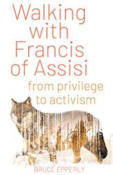 Walking with Francis of Assisi: From Privilege to Activism by Bruce Epperly Paperback Book