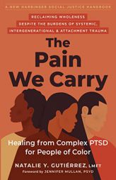 The Pain We Carry: Healing from Complex PTSD for People of Color (The Social Justice Handbook Series) by Natalie Y. Gutirrez Paperback Book