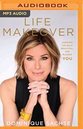 Life Makeover: Embrace the Bold, Beautiful, and Blessed You by Dominique Sachse Paperback Book