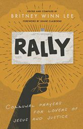 Rally: Communal Prayers for Lovers of Justice and Jesus by Britney Winn Lee Paperback Book