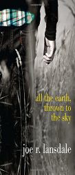 All the Earth, Thrown to the Sky by Joe R. Lansdale Paperback Book