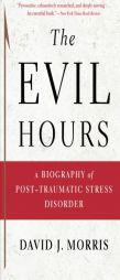 The Evil Hours: A Biography of Post-Traumatic Stress Disorder by David J. Morris Paperback Book