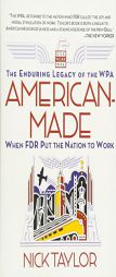 American-Made: The Enduring Legacy of the WPA: When FDR Put the Nation to Work by Nick Taylor Paperback Book