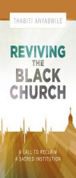 Reviving the Black Church: New Life for a Sacred Institution by Thabiti Anyabwile Paperback Book