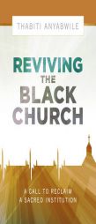 Reviving the Black Church: New Life for a Sacred Institution by Thabiti Anyabwile Paperback Book
