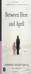 Between Here and April by Deborah Copaken Kogan Paperback Book
