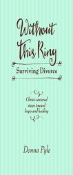 Without This Ring: Surviving Divorce by Donna Pyle Paperback Book