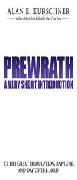 Prewrath: A Very Short Introduction to the Great Tribulation, Rapture, and Day of the Lord by Alan E. Kurschner Paperback Book