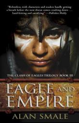 Eagle and Empire: The Clash of Eagles Trilogy Book III by Alan Smale Paperback Book