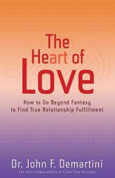 The Heart of Love: How to Go Beyond Fantasy to Find True Relationship Fulfillment by John F. Demartini Paperback Book