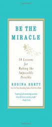 Be the Miracle: 50 Lessons for Making the Impossible Possible by Regina Brett Paperback Book