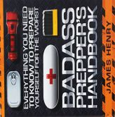 Badass Preppers Handbook: Everything You Need to Know to Prepare Yourself for the Worst by James Henry Paperback Book