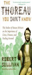 The Thoreau You Don't Know: The Father of Nature Writers on the Importance of Cities, Finance, and Fooling Around by Robert Sullivan Paperback Book