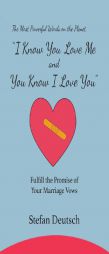 I Know You Love Me and You Know I Love You: Fulfill the Promise of Your Marriage Vows by Stefan Deutsch Paperback Book