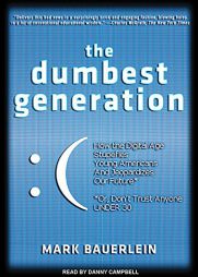 The Dumbest Generation: How the Digital Age Stupefies Young Americans and Jeopardizes Our Future (Or, Don't Trust Anyone Under 30) by Mark Bauerlein Paperback Book