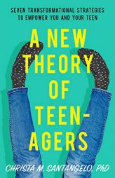 A New Theory of Teenagers: Seven Transformational Strategies to Empower You and Your Teen by Christa Santangelo Paperback Book