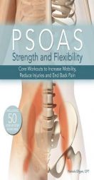 Psoas Strength and Flexibility: Core Workouts to Increase Mobility, Reduce Injuries and End Back Pain by Pamela Ellgen Paperback Book