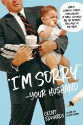 I'm Sorry...Love, Your Husband: Honest, Hilarious Stories From a Father of Three Who Made All the Mistakes (and Made up for Them) by Clint Edwards Paperback Book