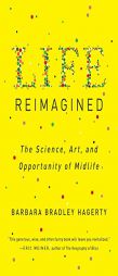 Life Reimagined: The Science, Art, and Opportunity of Midlife by Barbara Bradley Hagerty Paperback Book