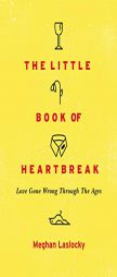 The Little Book of Heartbreak: Love Gone Wrong Through the Ages by Meghan Laslocky Paperback Book