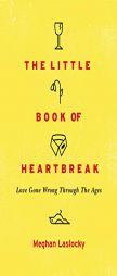 The Little Book of Heartbreak: Love Gone Wrong Through the Ages by Meghan Laslocky Paperback Book