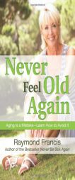Never Feel Old Again by Raymond Francis Paperback Book