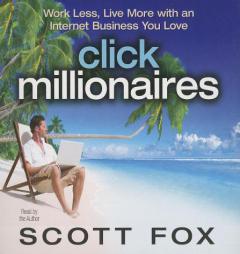 Click Millionaires: Work Less, Live More with an Internet Business You Love by Scott Fox Paperback Book