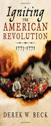 Igniting the American Revolution: 1773-1775 by Derek Beck Paperback Book